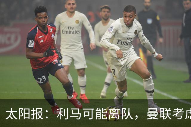 太阳报：利马可能离队，曼联考虑激活续约条款后出售